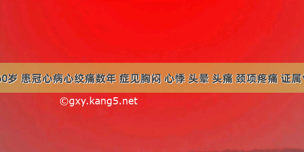某女 60岁 患冠心病心绞痛数年 症见胸闷 心悸 头晕 头痛 颈项疼痛 证属气滞血