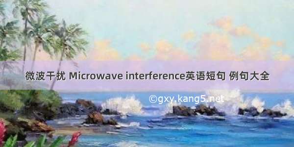 微波干扰 Microwave interference英语短句 例句大全