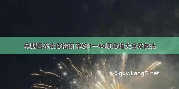 孕期营养饮食指南 孕妇1一40周食谱大全及做法