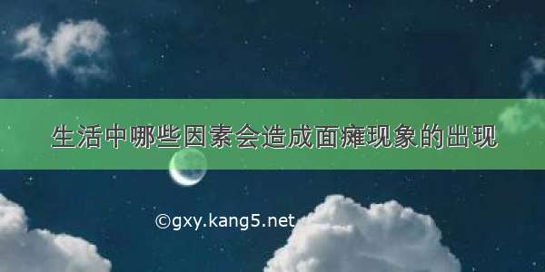 生活中哪些因素会造成面瘫现象的出现