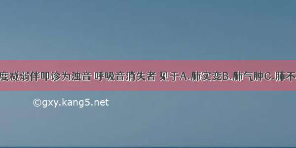 病侧呼吸动度减弱伴叩诊为浊音 呼吸音消失者 见于A.肺实变B.肺气肿C.肺不张D.气胸E.