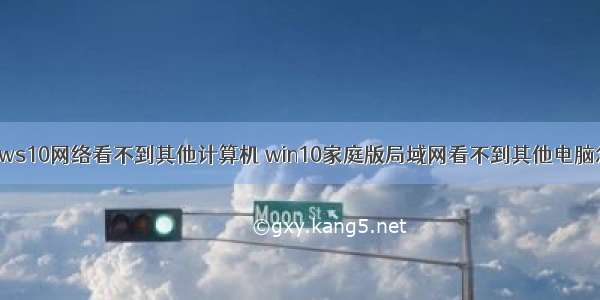 windows10网络看不到其他计算机 win10家庭版局域网看不到其他电脑怎么办