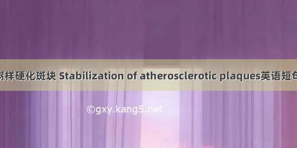 稳定动脉粥样硬化斑块 Stabilization of atherosclerotic plaques英语短句 例句大全