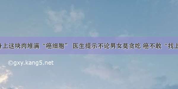 鱼身上这块肉堆满“癌细胞” 医生提示不论男女莫贪吃 癌不敢“找上门”