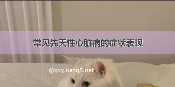 常见先天性心脏病的症状表现