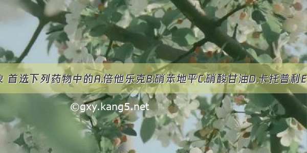 治疗高血压危象 首选下列药物中的A.倍他乐克B.硝苯地平C.硝酸甘油D.卡托普利E.硝普钠ABCDE