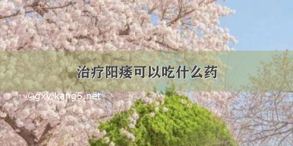 治疗阳痿可以吃什么药