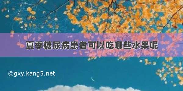 夏季糖尿病患者可以吃哪些水果呢