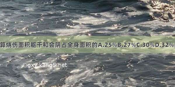 按新九分法计算烧伤面积躯干和会阴占全身面积的A.25%B.27%C.30%D.32%E.35%ABCDE