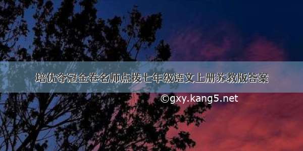 培优夺冠金卷名师点拨七年级语文上册苏教版答案