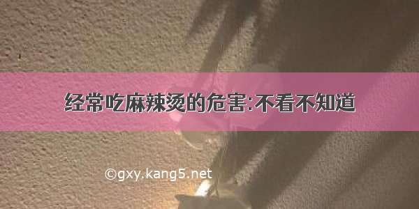 经常吃麻辣烫的危害:不看不知道