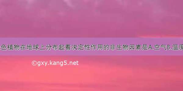 单选题对绿色植物在地球上分布起着决定性作用的非生物因素是A.空气B.温度C.水分D.阳