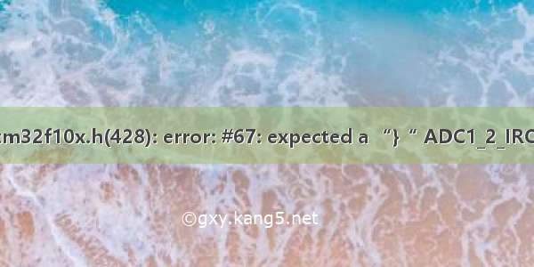 ..\\USER\\stm32f10x.h(428): error: #67: expected a “}“ ADC1_2_IRQn = 18  /*!＜