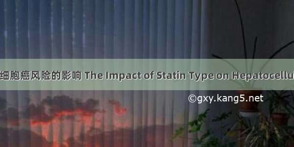 他汀类药物类型对肝细胞癌风险的影响 The Impact of Statin Type on Hepatocellular Carcinoma Risk