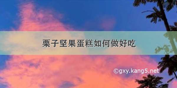 栗子坚果蛋糕如何做好吃