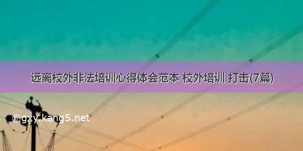 远离校外非法培训心得体会范本 校外培训 打击(7篇)