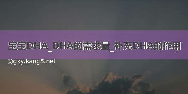 宝宝DHA_DHA的需求量_补充DHA的作用