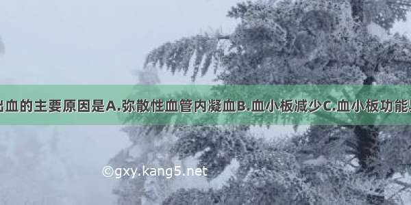 急性白血病出血的主要原因是A.弥散性血管内凝血B.血小板减少C.血小板功能异常D.凝血因