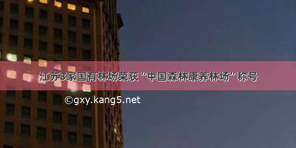 江苏3家国有林场荣获“中国森林康养林场”称号