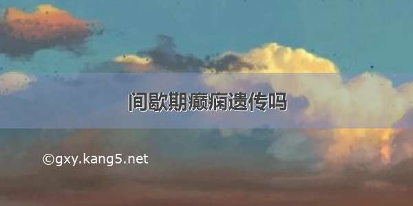 间歇期癫痫遗传吗