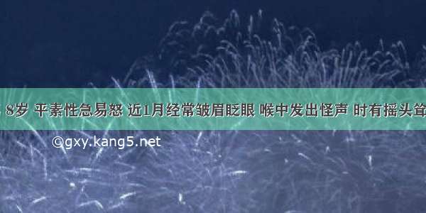 患儿 男 8岁 平素性急易怒 近1月经常皱眉眨眼 喉中发出怪声 时有摇头耸肩 大便