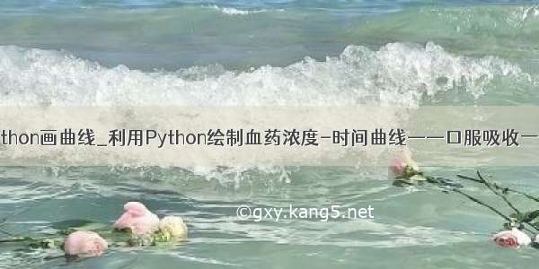 利用python画曲线_利用Python绘制血药浓度-时间曲线——口服吸收一室模型