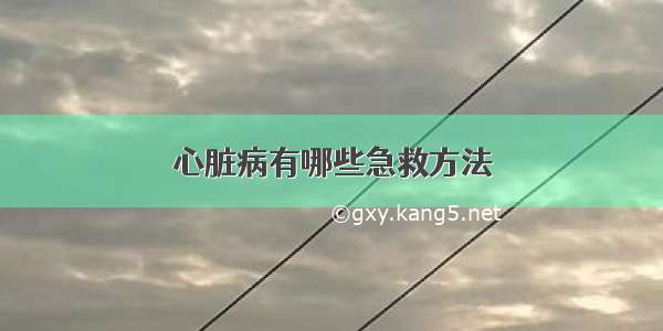 心脏病有哪些急救方法