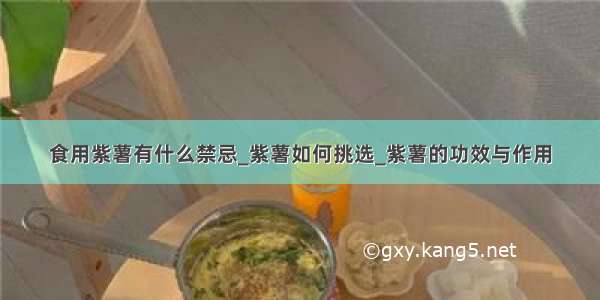 食用紫薯有什么禁忌_紫薯如何挑选_紫薯的功效与作用