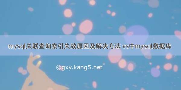 mysql关联查询索引失效原因及解决方法 vs中mysql数据库