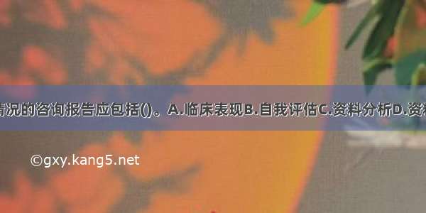 基本情况的咨询报告应包括()。A.临床表现B.自我评估C.资料分析D.资料结果