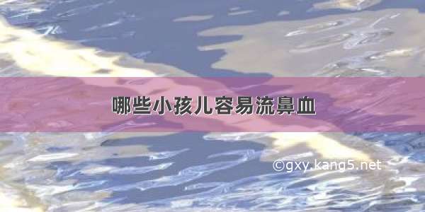 哪些小孩儿容易流鼻血