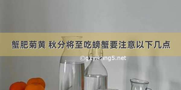 蟹肥菊黄 秋分将至吃螃蟹要注意以下几点