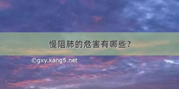 慢阻肺的危害有哪些？