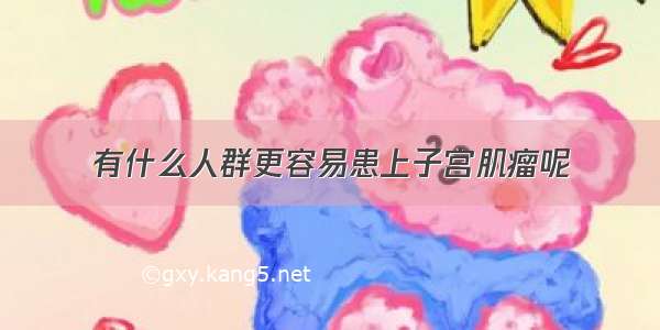 有什么人群更容易患上子宫肌瘤呢