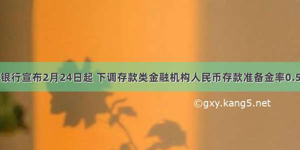 中国人民银行宣布2月24日起 下调存款类金融机构人民币存款准备金率0.5个百分点