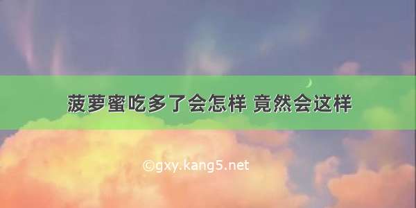 菠萝蜜吃多了会怎样 竟然会这样