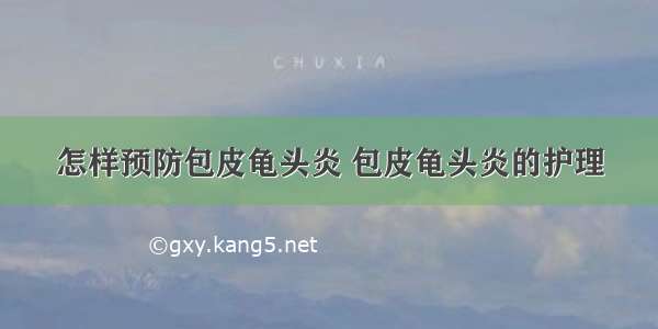 怎样预防包皮龟头炎 包皮龟头炎的护理