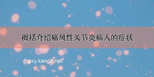 概括介绍痛风性关节炎病人的症状