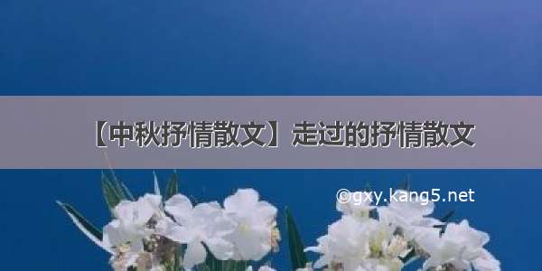 【中秋抒情散文】走过的抒情散文