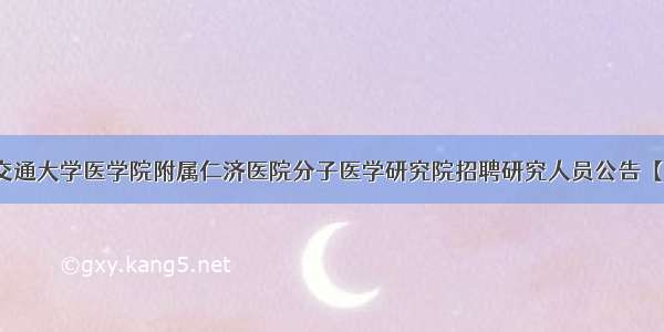 上海交通大学医学院附属仁济医院分子医学研究院招聘研究人员公告【12人】