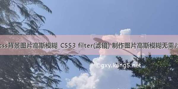 css背景图片高斯模糊_CSS3 filter(滤镜) 制作图片高斯模糊无需JS