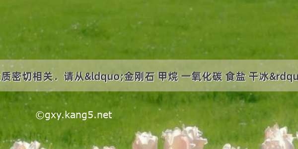 物质的用途和性质密切相关．请从“金刚石 甲烷 一氧化碳 食盐 干冰”中选择合适的