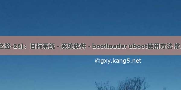 [架构之路-26]：目标系统 - 系统软件 - bootloader uboot使用方法 常用命令