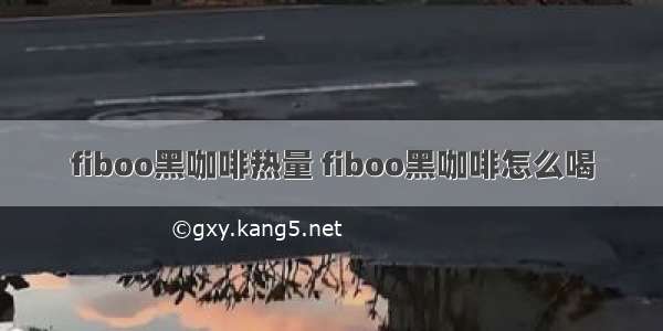 fiboo黑咖啡热量 fiboo黑咖啡怎么喝