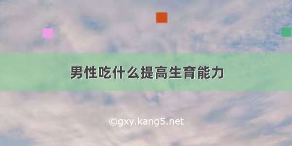 男性吃什么提高生育能力