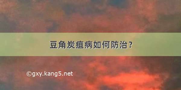 豆角炭疽病如何防治？