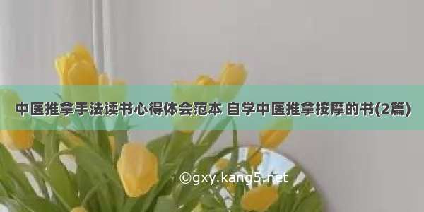 中医推拿手法读书心得体会范本 自学中医推拿按摩的书(2篇)