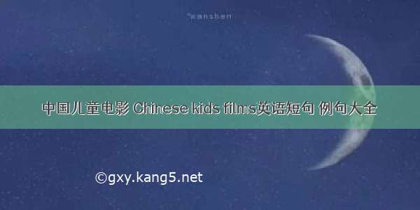 中国儿童电影 Chinese kids films英语短句 例句大全