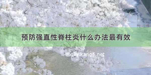 预防强直性脊柱炎什么办法最有效