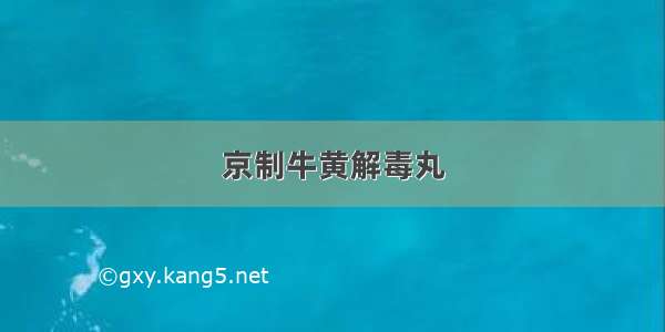 京制牛黄解毒丸